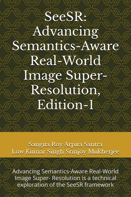 SeeSR: Advancing Semantics-Aware Real-World Image Super-Resolution, Edition-1: Advancing Semantics-Aware Real-World Image Super- Resolution is a technical exploration of the SeeSR framework - Image 1