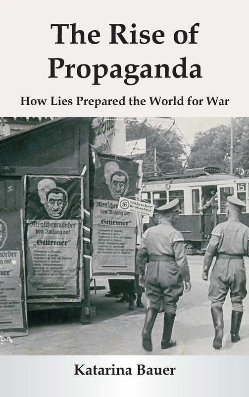 The Rise of Propaganda: How Lies Prepared the World for War