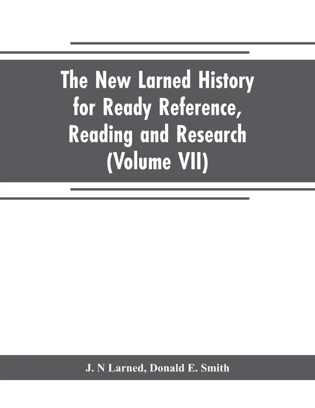The new Larned History for ready reference, reading and research; the actual words of the world's best historians, biographers and specialists: a ... of history (Volume VII) Lyly to Nori