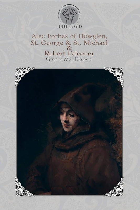 Alec Forbes of Howglen, St. George & St. Michael & Robert Falconer (Throne Classics)