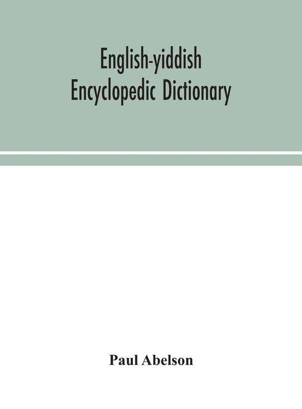English-Yiddish Encyclopedic Dictionary; A Complete Lexicon And Work Of Reference In All Departments Of Knowledge. Prepared Under The Editorship Of Paul Abelson - Image 1
