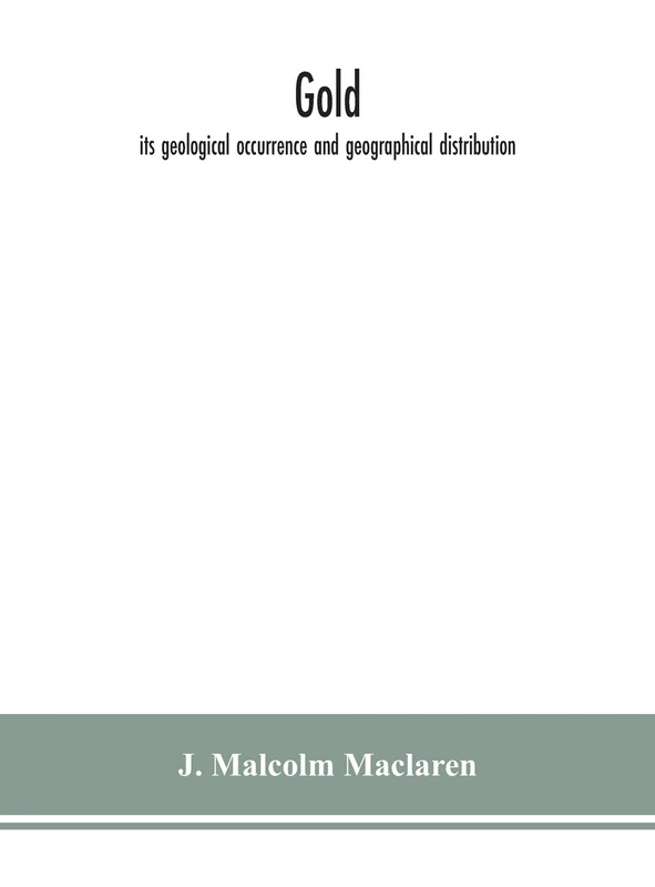 Gold: Its Geological Occurrence And Geographical Distribution