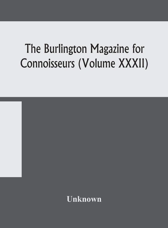 The Burlington Magazine For Connoisseurs (Volume Xxxii)