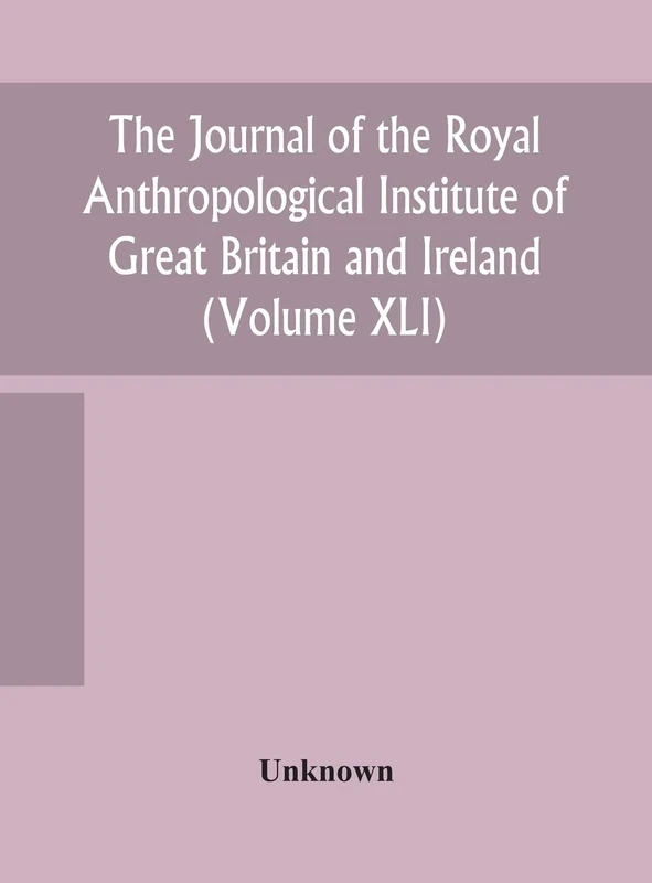 The Journal Of The Royal Anthropological Institute Of Great Britain And Ireland (Volume Xli)