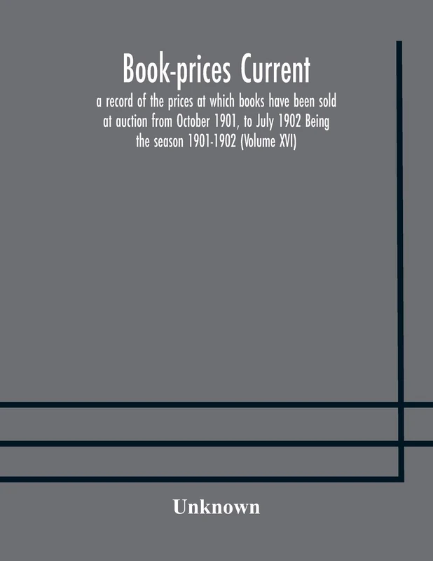 Book-Prices Current; A Record Of The Prices At Which Books Have Been Sold At Auction From October 1901, To July 1902 Being The Season 1901-1902 (Volume Xvi)
