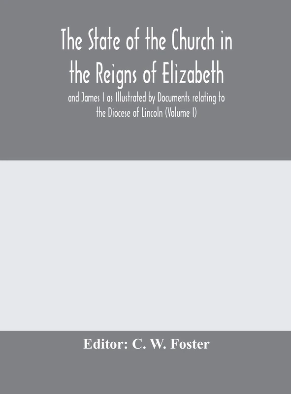 The State Of The Church In The Reigns Of Elizabeth And James I As Illustrated By Documents Relating To The Diocese Of Lincoln (Volume I) - Image 1