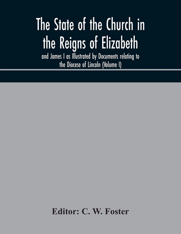 The State Of The Church In The Reigns Of Elizabeth And James I As Illustrated By Documents Relating To The Diocese Of Lincoln (Volume I) - Image 1