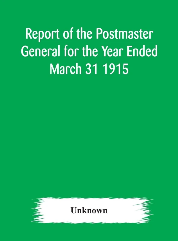 Report Of The Postmaster General For The Year Ended March 31 1915
