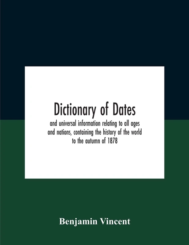 Dictionary of dates and universal information relating to all ages and nations, containing the history of the world to the autumn of 1878 - Image 1