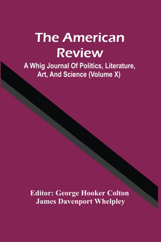 The American Review; A Whig Journal Of Politics, Literature, Art, And Science (Volume X)