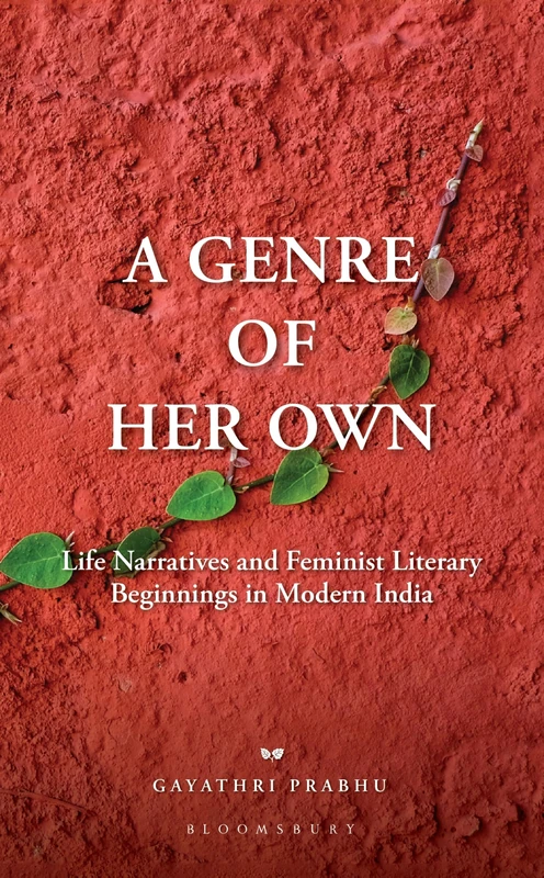 A Genre of Her Own: Life Narratives and Feminist Literary Beginnings in Modern India
