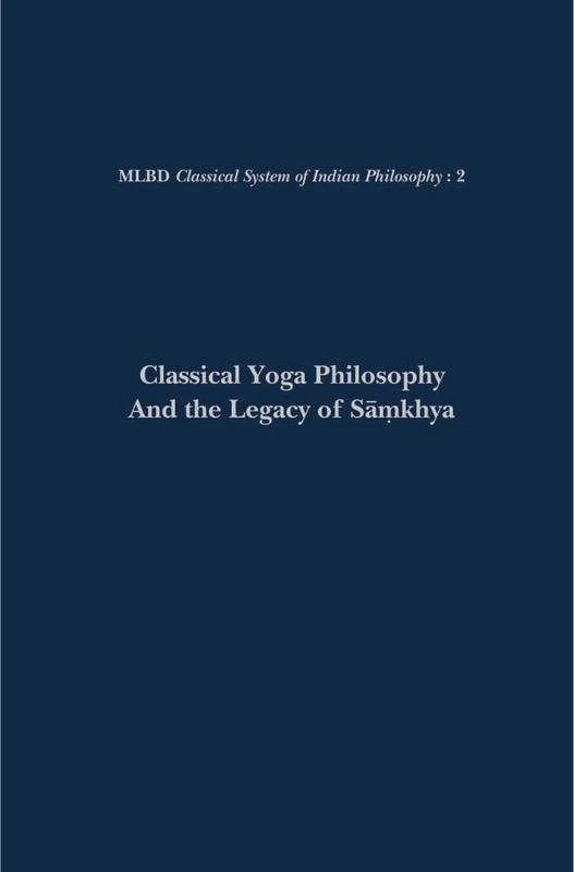 Classical Yoga Philosophy and the Legacy of Samkhya. With Skt. Text & Eng. Tr. of Patanjala Yogsutras, Vyasa Bhasya & Tattvavaisaradi of Vacaspatimisra