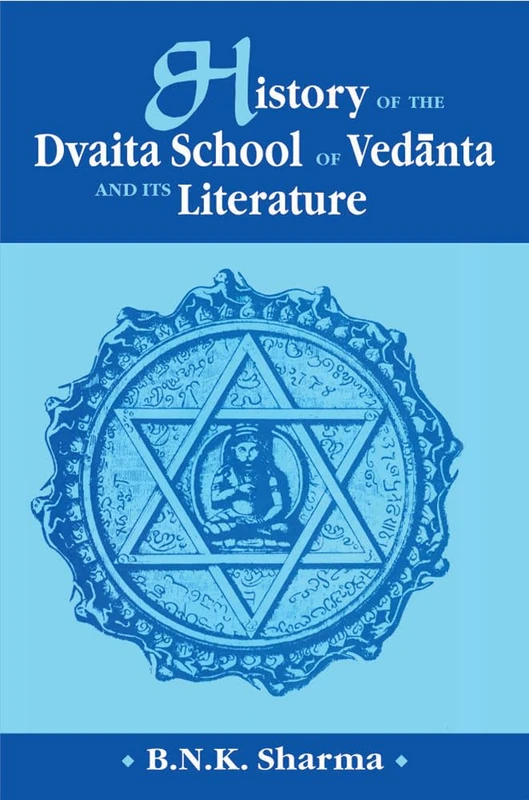 History of the Dvaita School of Vedanta and its Literature From the Earliest Beginnings to Your Own Times