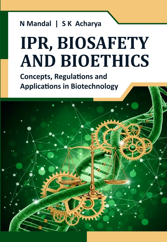 IPR, Biosafety and Bioethics: Concepts, Regulations and Applications in Biotechnology