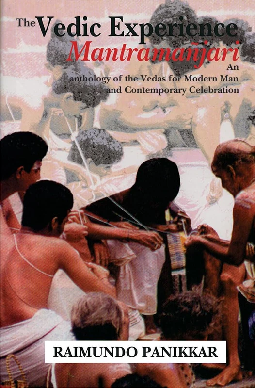 Vedic Experience: Mantramanjari (An Anthology of the Vedas for modern man and contemporary celebration)