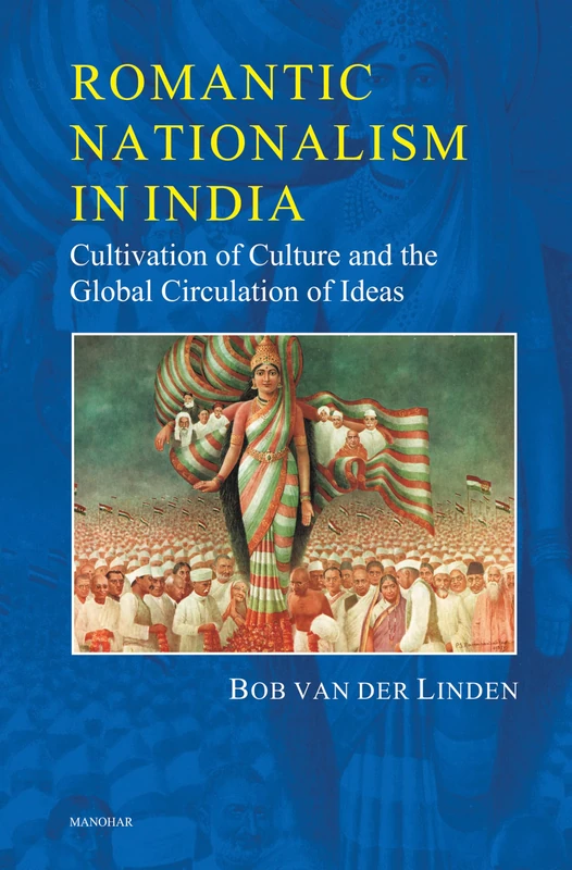 Romantic Nationalism in India: Cultivation of Culture and the Global Circulation of Ideas