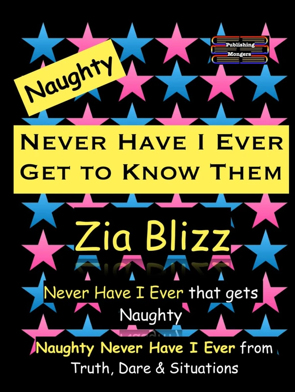 Naughty Never Have I Ever - Get to Know Them: Never Have I Ever that gets Naughty (Truth, Dare and Situations - The Drinking Games)