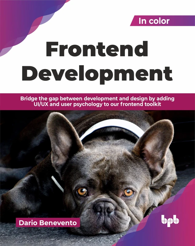 Frontend Development: Bridge the gap between development and design by adding UI/UX and user psychology to our frontend toolkit (English Edition)