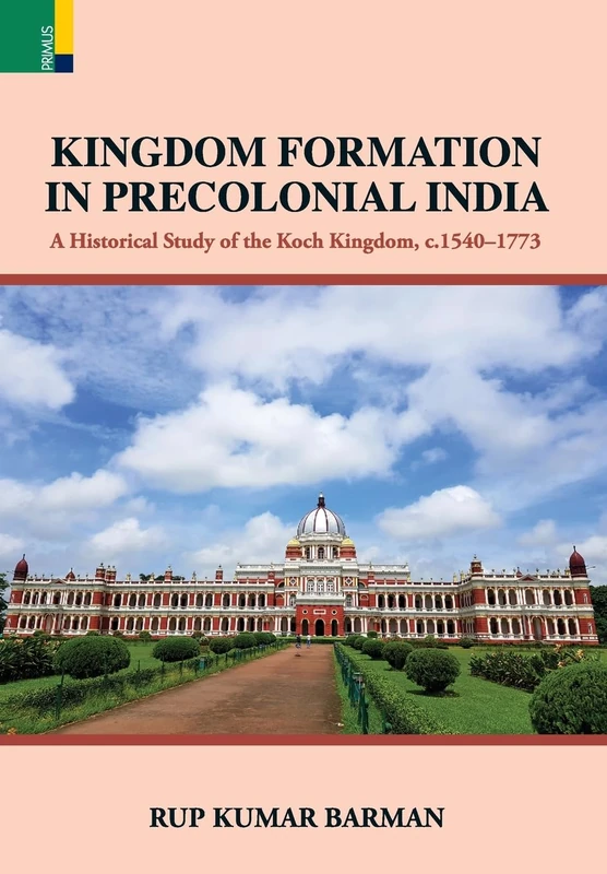 Kingdom Formation in Precolonial India: A Historical Study on the Formation of the Koch Kingdom, c. 1540-1773 CE