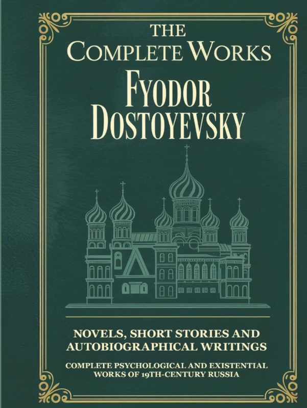 The Complete Works of Fyodor Dostoyevsky: Novels, Short Stories and Autobiographical Writings: Complete Psychological and Existential Works of 19th-Century Russia