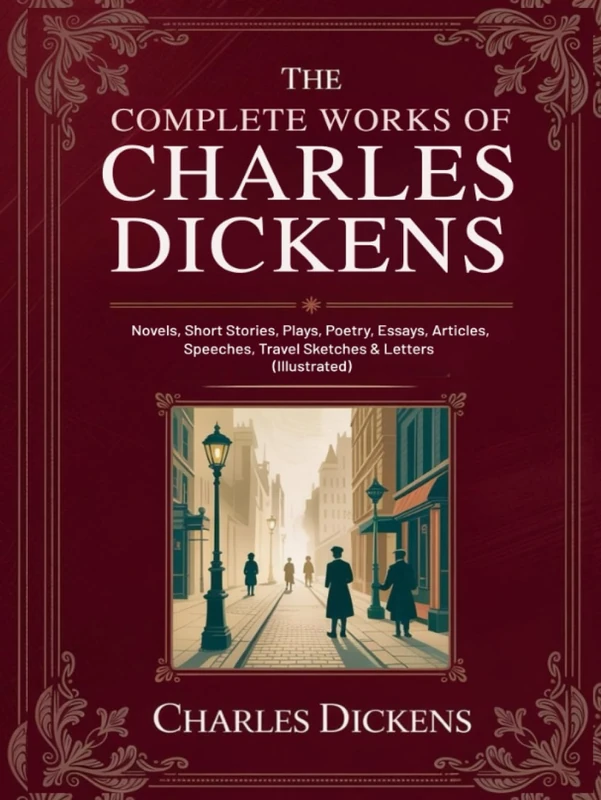 The Complete Works of Charles Dickens: Novels, Short Stories, Plays, Poetry, Essays, Articles, Speeches, Travel Sketches & Letters (Illustrated): Novels & Letters