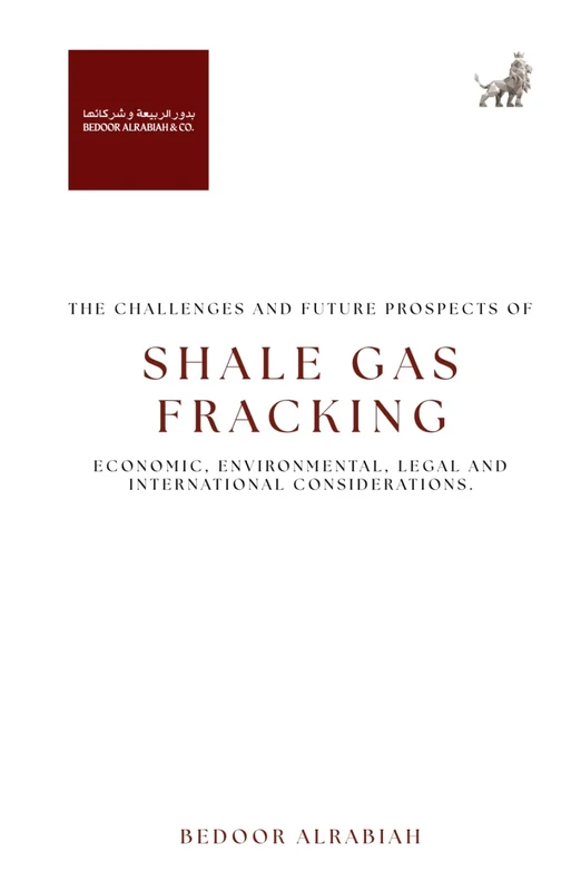 THE CHALLENGES AND FUTURE PROSPECTS OF SHALE GAS FRACKING: ECONOMIC, ENVIRONMENTAL, LEGAL AND INTERNATIONAL CONSIDERATIONS.