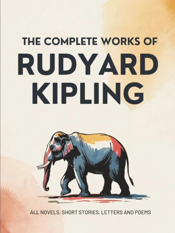 The Complete Works of Rudyard Kipling: All novels, short stories, letters and poems