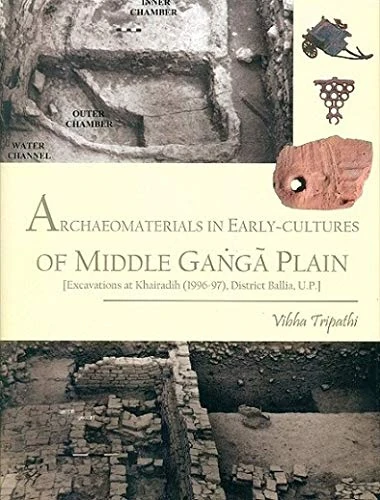 Archaeomaterials in Early Cultures of Middle Ganga Plain: Excavations at Khairadih 1996-97: [Excavations at Khairadih (1996-97), District Ballia, U.P.]