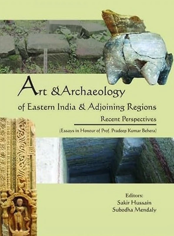 Art & Archaeology of Eastern India & Adjoining Regions:Recent Perspectives (Essays in Honour of Prof. Pradeep Kumar Behera)