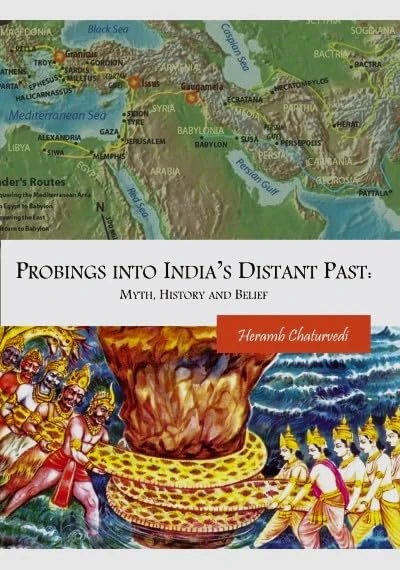 Probings into India’s Distant Past: Myth, History and Belief
