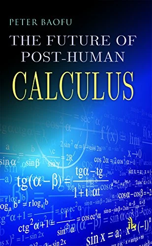 The Future of Post-Human Calculus - Peter Baofu