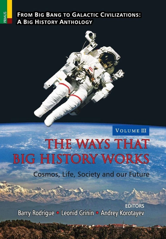 The Ways that Big History Works: Cosmos, Life, Society and our Future: 3 (From Big Bang to Galactic Civilization: A Big Hist)