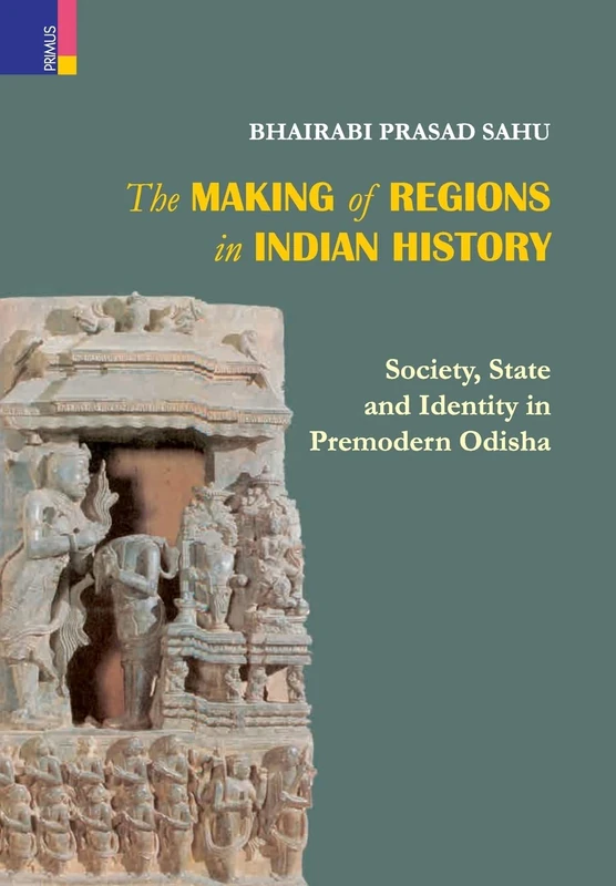 The Making of Regions in Indian History: Society, State and Identity in Premodern Odhisa - Image 1