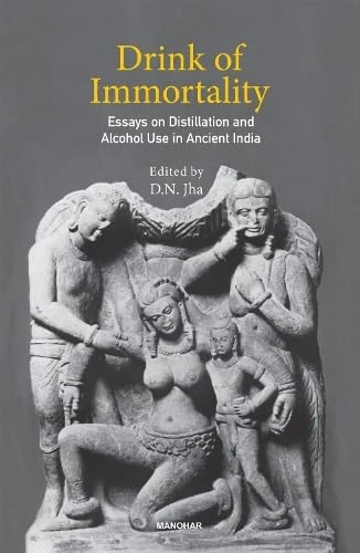 Drink of immortality: Essays on Distillation and Alcohol Use in Ancient India