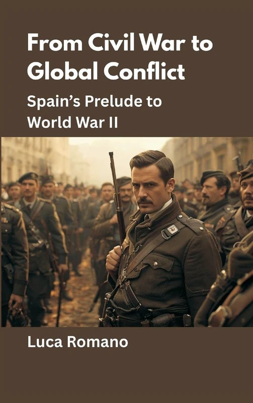 From Civil War to Global Conflict: Spain’s Prelude to World War II: 10 (Echoes of War: The WWII)