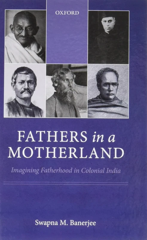 Fathers in a Motherland: Imagining Fatherhood in Colonial India