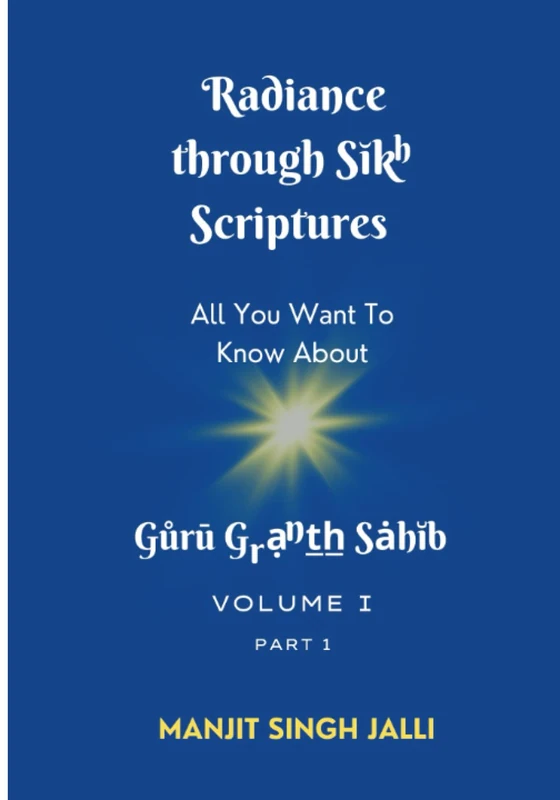Radiance Through Sikh Scriptures: All You Want To Know About Guru Granth Sahib (Volume 1, includes Part 1 & Part 2)