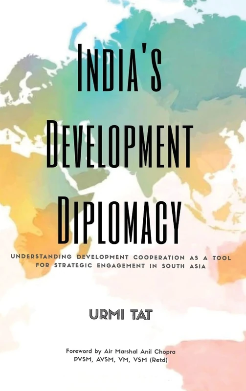 India's Development Diplomacy: Understanding Development Cooperation As A Tool For Strategic Engagement In South Asia