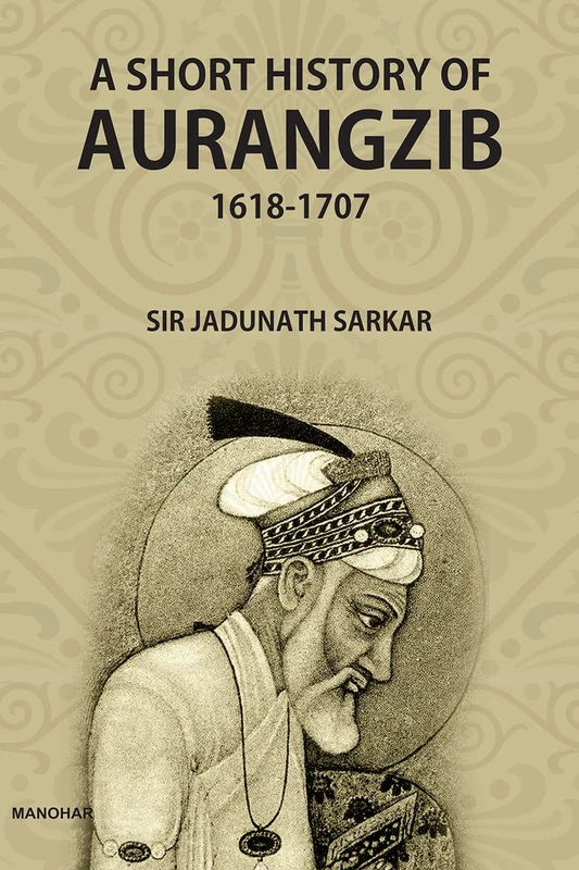 A Short History of Aurangzib 1618-1707