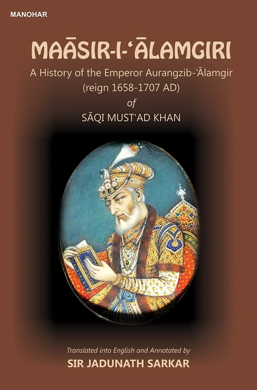 Maasir-i-Alamgiri: A History of the Emperor Aurangezib-Alamgir (reign 1658-1707 AD) of Saqi Must'AD Khan