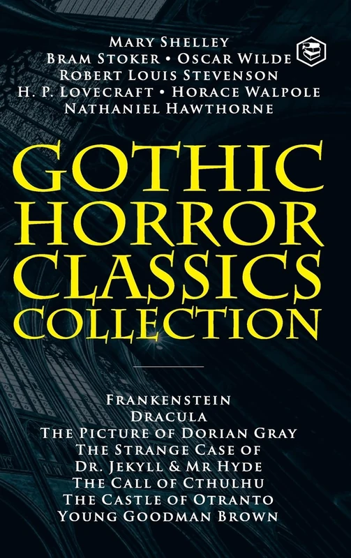 Gothic Horror Classics Collection: Frankenstein, Dracula, The Picture of Dorian Gray, Dr. Jekyll & Mr. Hyde, The Call of Cthulhu, The Castle of Otranto and Young Goodman Brown