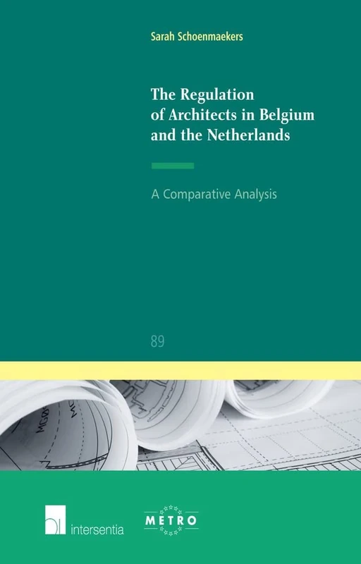 The Regulation of Architects in Belgium and the Netherlands: A Comparative Analysis: 89 (IUS Commune: European and Comparative Law Series)
