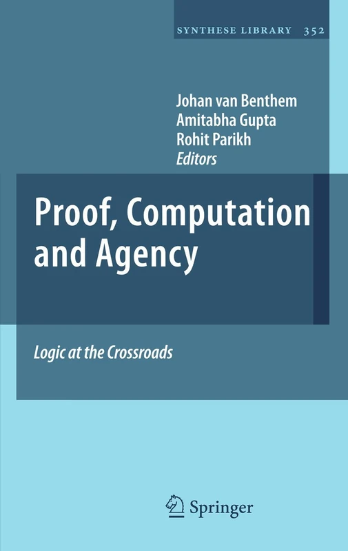 Proof, Computation and Agency: Logic at the Crossroads: 352 (Synthese Library, 352)