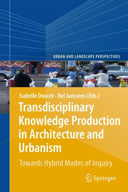 Transdisciplinary Knowledge Production in Architecture and Urbanism: Towards Hybrid Modes of Inquiry: 11 (Urban and Landscape Perspectives, 11)
