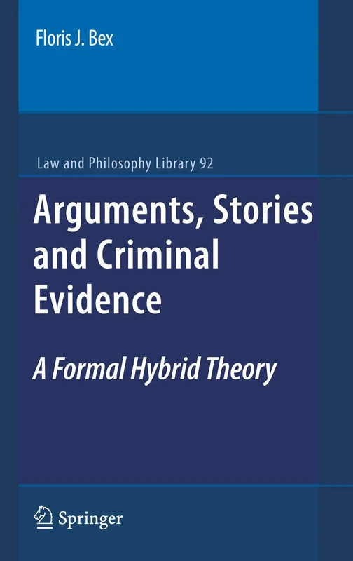 Arguments, Stories and Criminal Evidence: A Formal Hybrid Theory: 92 (Law and Philosophy Library, 92)