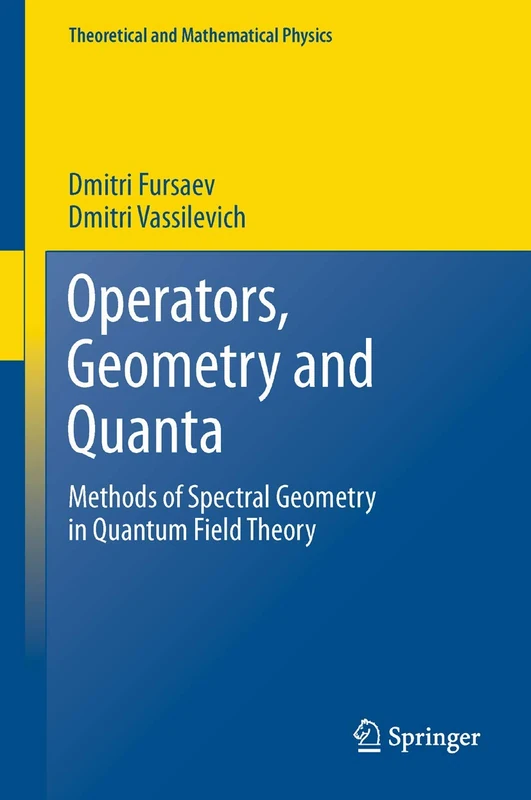 Operators, Geometry and Quanta: Methods of Spectral Geometry in Quantum Field Theory (Theoretical and Mathematical Physics)