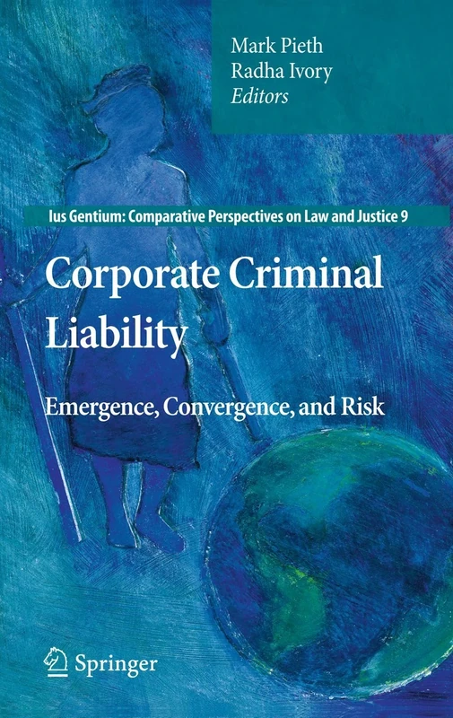 Corporate Criminal Liability: Emergence, Convergence, and Risk: 9 (Ius Gentium: Comparative Perspectives on Law and Justice, 9)
