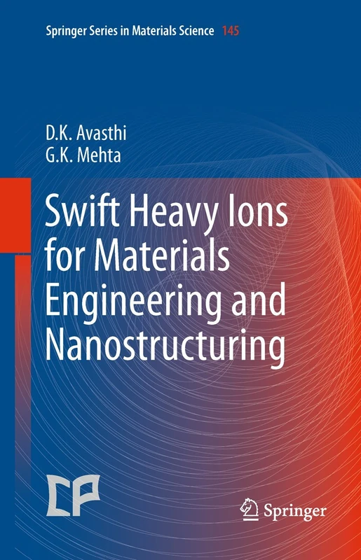 Swift Heavy Ions for Materials Engineering and Nanostructuring: 145 (Springer Series in Materials Science, 145)