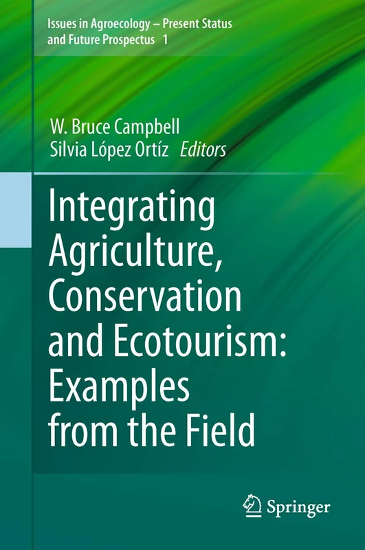 Integrating Agriculture, Conservation and Ecotourism: Examples from the Field: 1 (Issues in Agroecology – Present Status and Future Prospectus, 1)