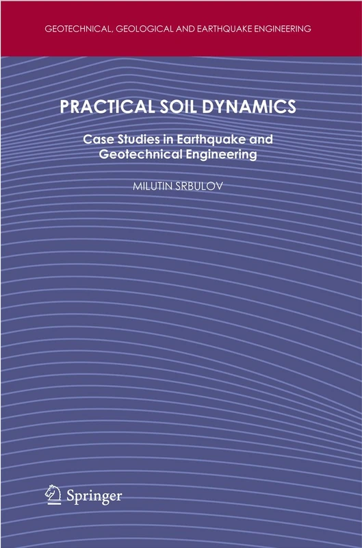 Practical Soil Dynamics: Case Studies in Earthquake and Geotechnical Engineering: 20 (Geotechnical, Geological and Earthquake Engineering, 20)